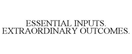 ESSENTIAL INPUTS. EXTRAORDINARY OUTCOMES.