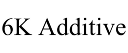 6K ADDITIVE