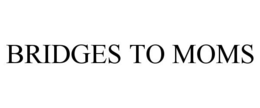 BRIDGES TO MOMS