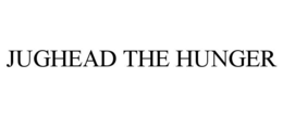JUGHEAD THE HUNGER