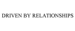 DRIVEN BY RELATIONSHIPS