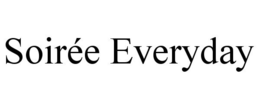 SOIRÉE EVERYDAY