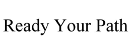 READY YOUR PATH