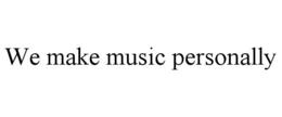 WE MAKE MUSIC PERSONALLY