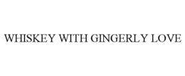 WHISKEY WITH GINGERLY LOVE