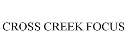 CROSS CREEK FOCUS