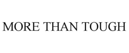 MORE THAN TOUGH