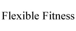 FLEXIBLE FITNESS