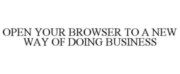 OPEN YOUR BROWSER TO A NEW WAY OF DOING BUSINESS