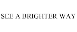 SEE A BRIGHTER WAY
