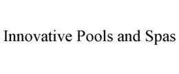 INNOVATIVE POOLS AND SPAS