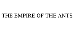 THE EMPIRE OF THE ANTS