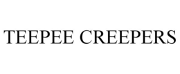 TEEPEE CREEPERS