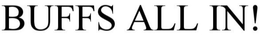 BUFFS ALL IN!