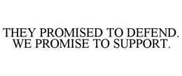 THEY PROMISED TO DEFEND. WE PROMISE TO SUPPORT.