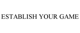 ESTABLISH YOUR GAME