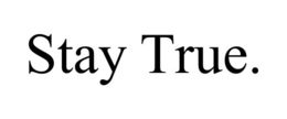 STAY TRUE.