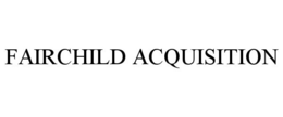 FAIRCHILD ACQUISITION