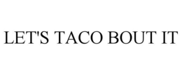 LET'S TACO BOUT IT