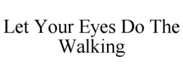 LET YOUR EYES DO THE WALKING