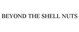BEYOND THE SHELL NUTS