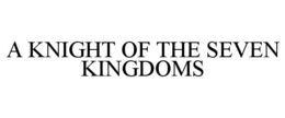 A KNIGHT OF THE SEVEN KINGDOMS