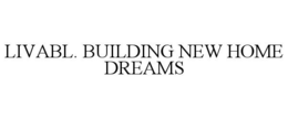 LIVABL. BUILDING NEW HOME DREAMS