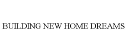 BUILDING NEW HOME DREAMS