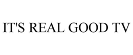 IT'S REAL GOOD TV
