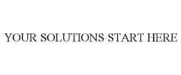 YOUR SOLUTIONS START HERE