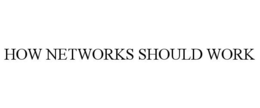 HOW NETWORKS SHOULD WORK