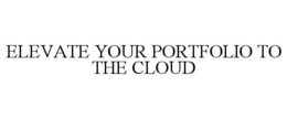 ELEVATE YOUR PORTFOLIO TO THE CLOUD