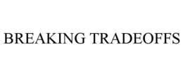 BREAKING TRADEOFFS
