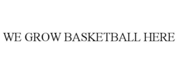 WE GROW BASKETBALL HERE