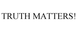 TRUTH MATTERS!