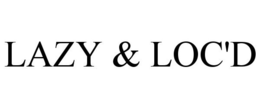 LAZY & LOC'D