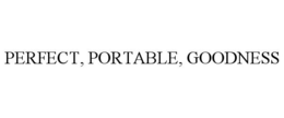 PERFECT, PORTABLE, GOODNESS