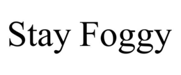 STAY FOGGY