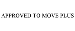 APPROVED TO MOVE PLUS