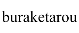 BURAKETAROU