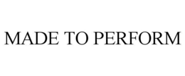 MADE TO PERFORM