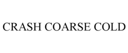 CRASH COARSE COLD