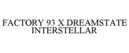FACTORY 93 X DREAMSTATE INTERSTELLAR