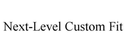 NEXT-LEVEL CUSTOM FIT