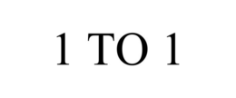1 TO 1