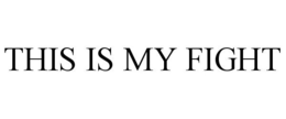 THIS IS MY FIGHT