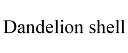 DANDELION SHELL