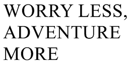 WORRY LESS, ADVENTURE MORE