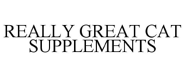REALLY GREAT CAT SUPPLEMENTS