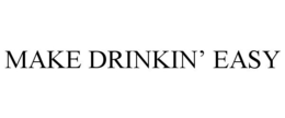 MAKE DRINKIN' EASY